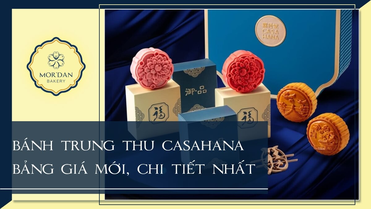 Bảng giá bánh trung thu Casahana nhập khẩu cao cấp năm 2024