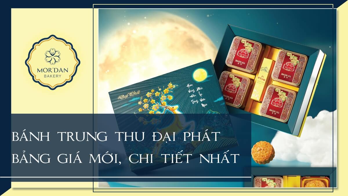 Bảng giá bánh trung thu Đại Phát lễ hộp mới nhất 2024