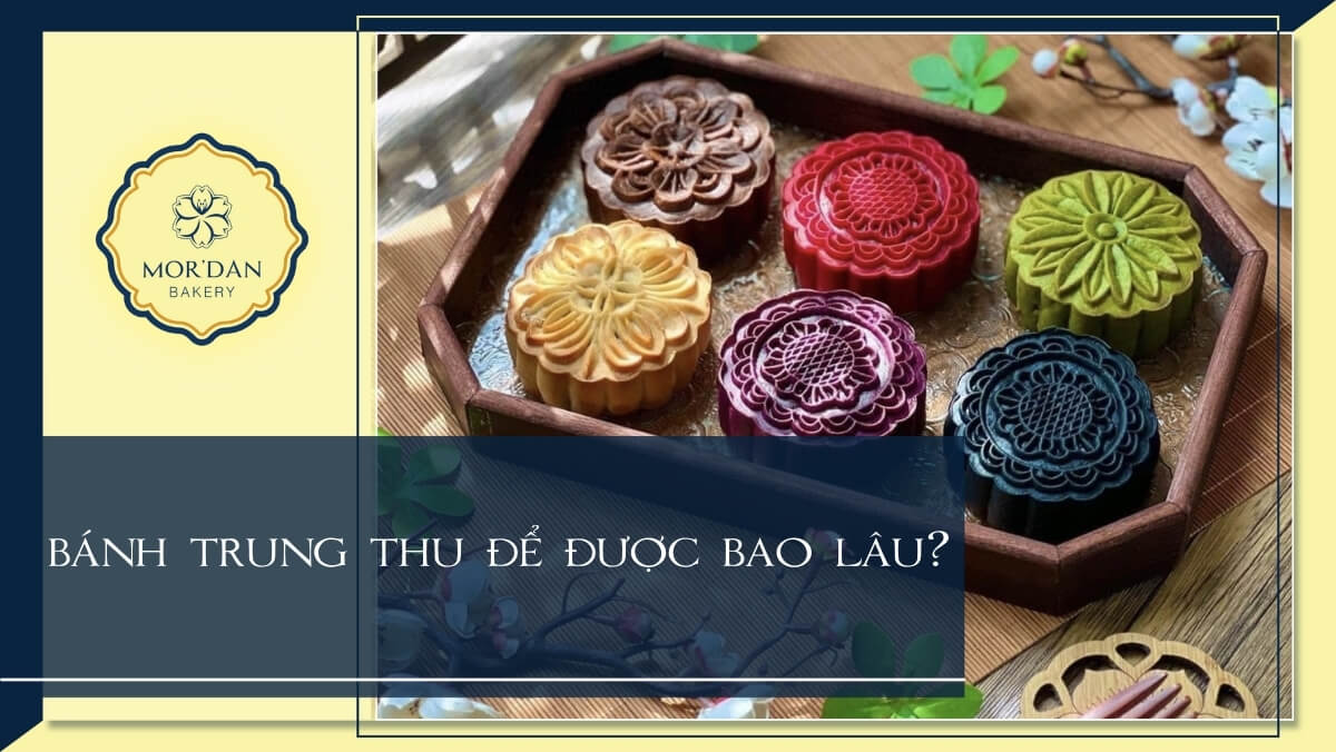 Bánh trung thu để được bao lâu? Cách bảo quản bánh không bị mốc