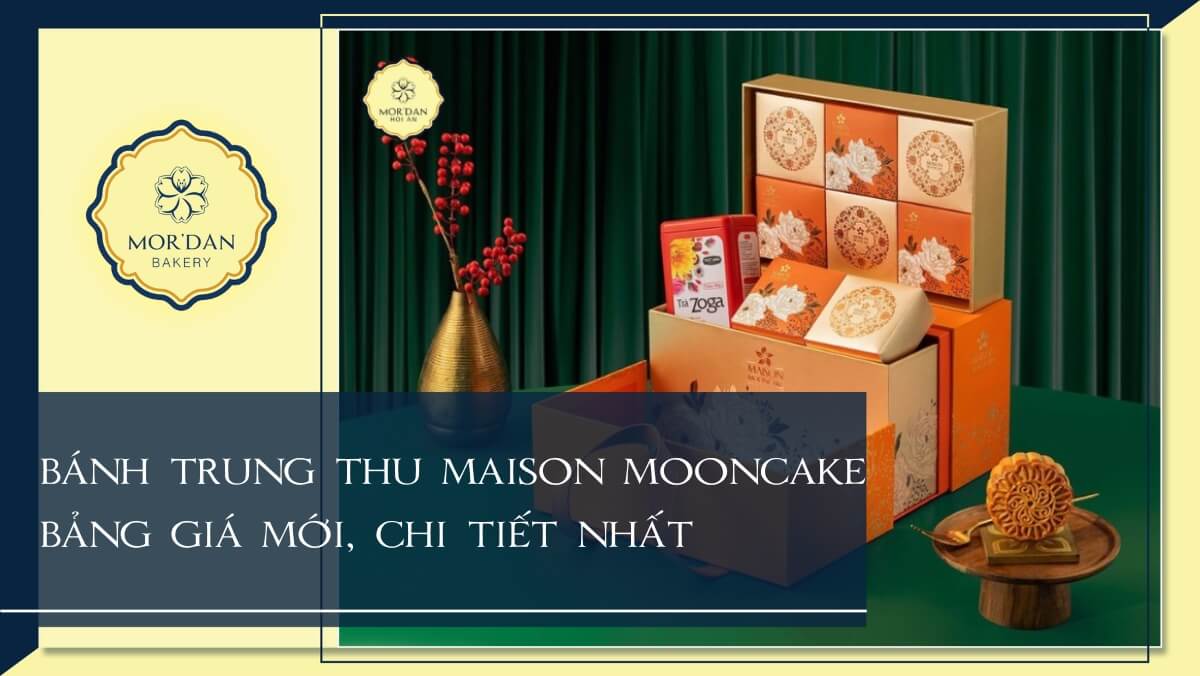 Bảng giá bánh trung thu Maison Mooncake cao cấp mới nhất 2024