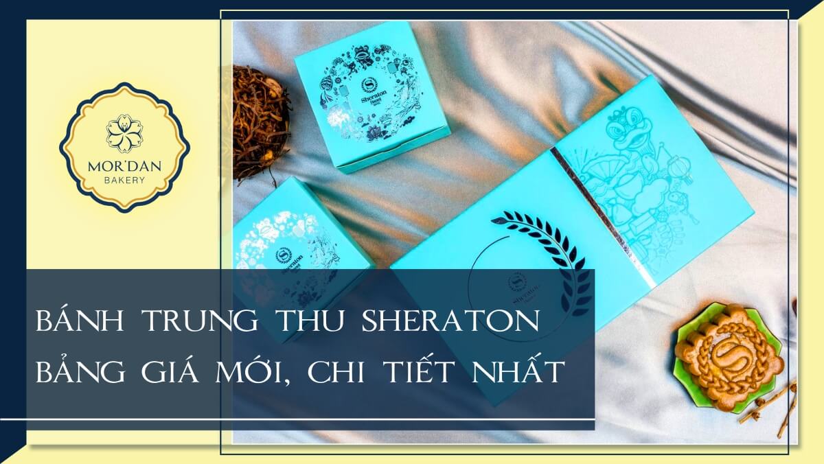Bảng giá bánh trung thu khách sạn Sheraton chi tiết nhất 2024