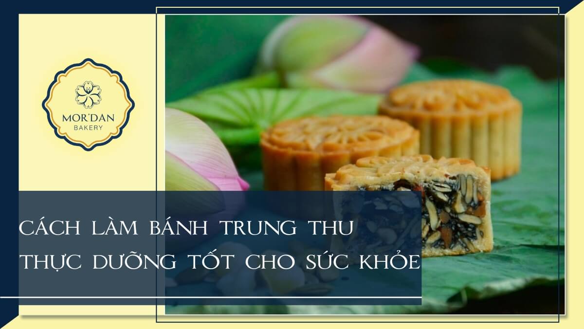 Cách làm bánh trung thu thực dưỡng ngon mà chẳng lo béo