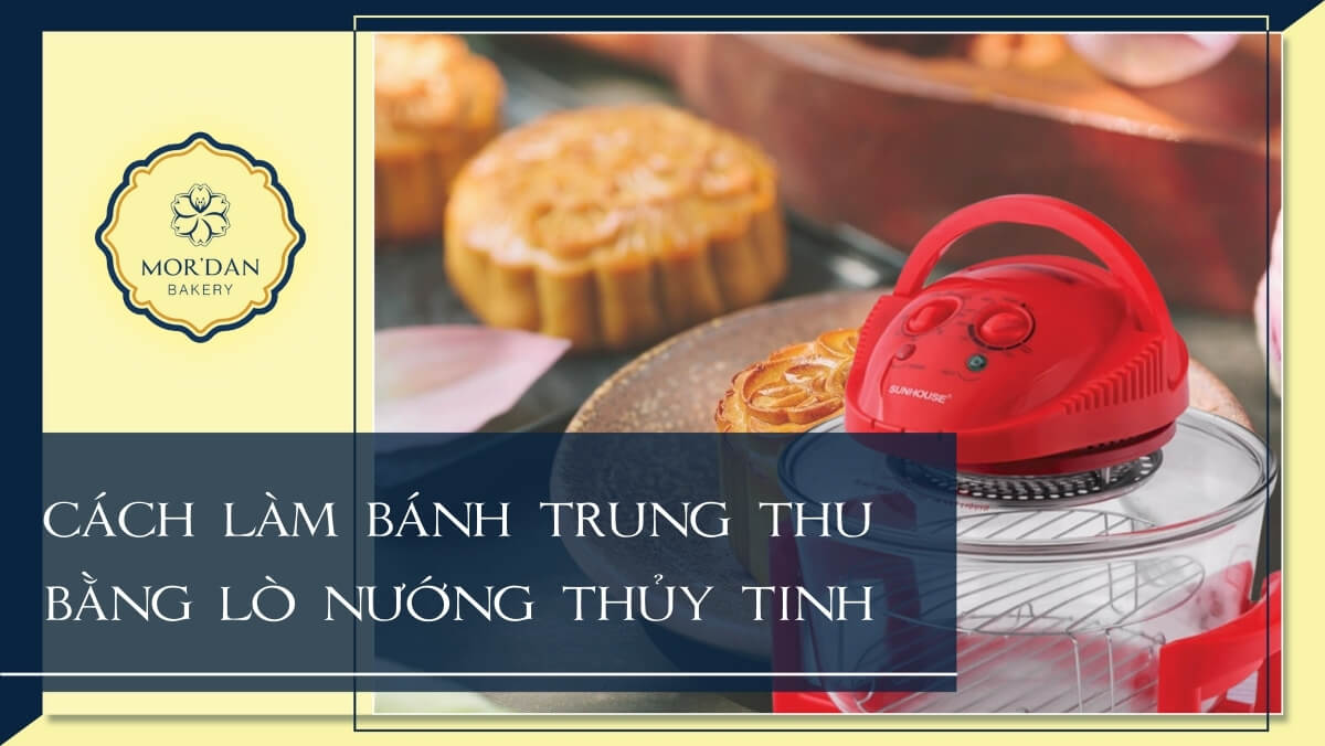 Cách làm bánh trung thu thập cẩm bằng lò nướng thủy tinh ngon tuyệt