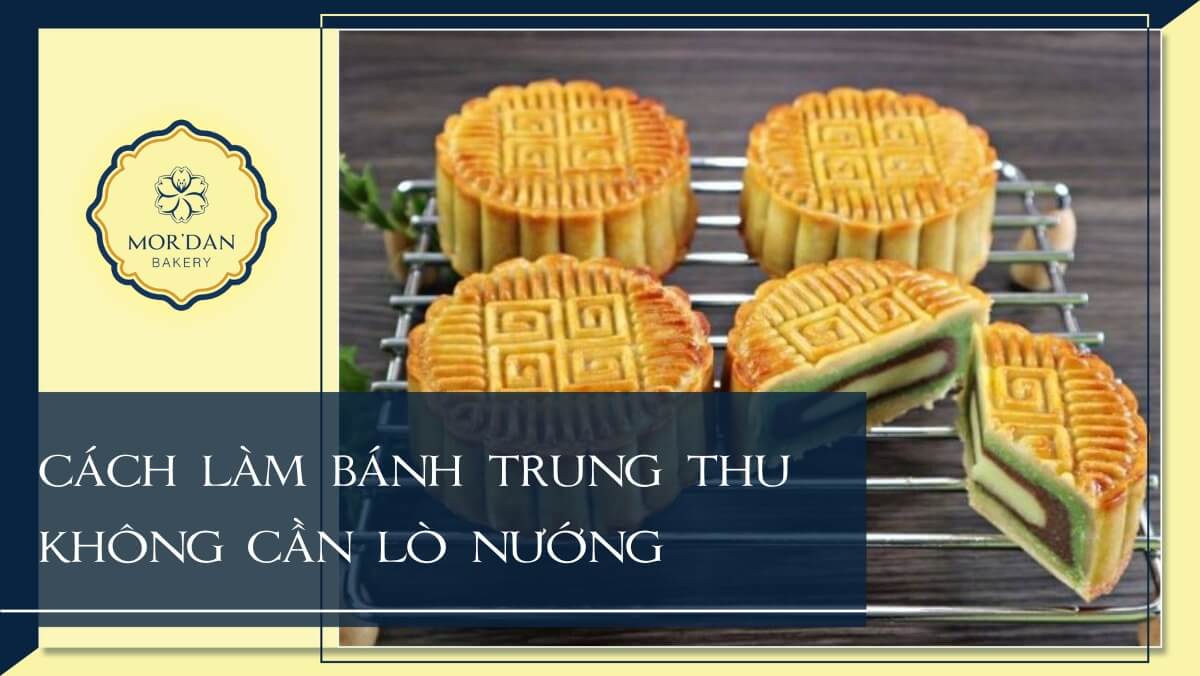 Cách làm bánh trung thu không cần lò nướng đơn giản tại nhà