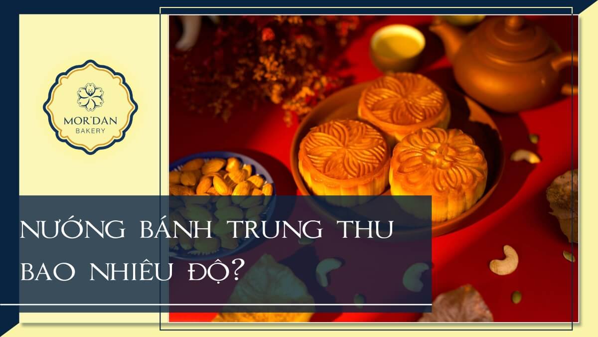 Nướng bánh trung thu bao nhiêu độ để bánh chín vàng, chuẩn đẹp?